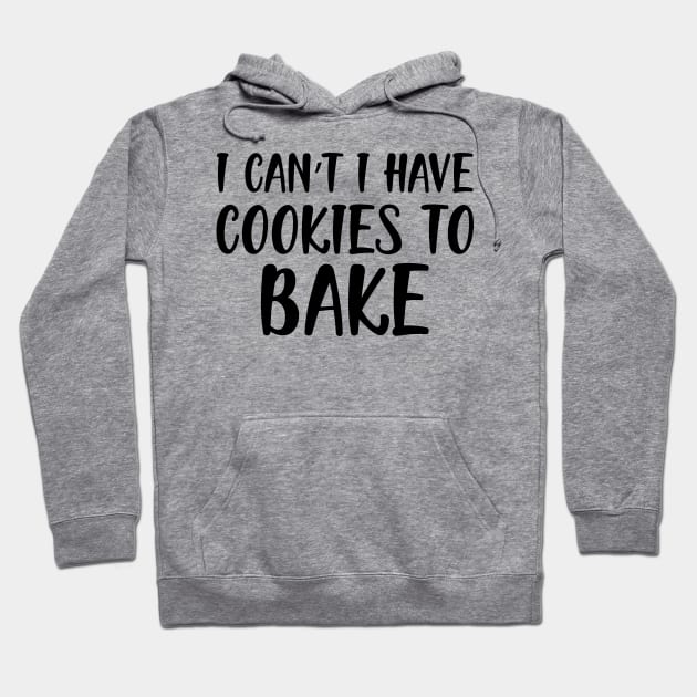 Baker -  I can't I have cookies to bake Hoodie by KC Happy Shop